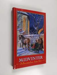 Midvinter : julberättelser från förr : noveller, sagor och romanavsnitt, dikter och tankar kring jul- och vinterveckor från svunnen tid - Julberättelser från förr