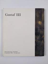 Gustaf III : i samverkan med Kungliga biblioteket, Kungliga husgerådskammaren, Kungliga livrustkammaren och Kungliga myntkabinettet : Nationalmuseum, Stockholm 9 ...