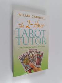 The 2-Hour Tarot Tutor : Learn to Read the Tarot in Just Two Hours