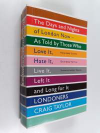 Londoners : The Days and Nights of London Now : As Told by Those Who Love It, Hate It, Live It, Left It and Long for It
