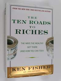 The Ten Roads to Riches - The Ways the Wealthy Got There (And How You Can Too!)