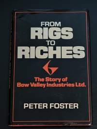 From Rigs to Riches : The Story of Bow Valley Industries Ltd.