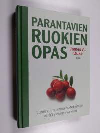 Parantavien ruokien opas : luonnonmukaisia hoitokeinoja yli 80 yleiseen vaivaan