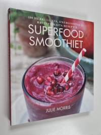 Superfood-smoothiet : 100 herkullista, energisoivaa ja ravinteikasta reseptiä