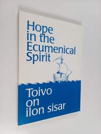 Hope in the Ecumenical Spirit - The Publication on the Ecumenical Seminar and on the Occasion of the 50th Birthday Outi Piiroinen-Backman = Toivo on ilon sisar - ...