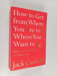 How to get from where you are to where you want to be : the 25 principles of success