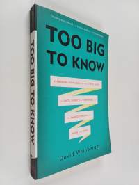 Too Big to Know - Rethinking Knowledge Now That the Facts Aren&#039;t the Facts, Experts Are Everywhere, and the Smartest Person in the Room Is the Room