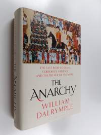 The Anarchy - The East India Company, Corporate Violence, and the Pillage of an Empire