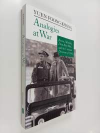 Analogies at war : Korea, Munich, Dien Bien Phu, and the Vietnam decisions of 1965