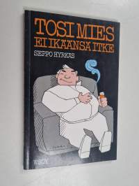 Tosi mies ei ikäänsä itke : keski-iän kootut kolaukset