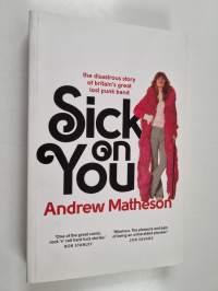 Sick on you : the disastrous story of Britain&#039;s great lost punk band - Disastrous story of Britain&#039;s great lost punk band