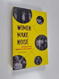 Women make noise : girl bands from Motown to the modern - Girl bands from Motown to the modern