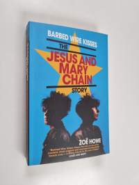 Barbed wire kisses : The Jesus And Mary Chain story - Jesus And Mary Chain story