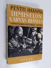 Pentti Haanpään teokset 7 : Taivalvaaran näyttelijä ; Ihmiselon karvas ihanuus ; Juttuja