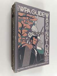 The WPA Guide to Washington, D.C. : The Federal Writers&#039; Project Guide to 1930s Washington