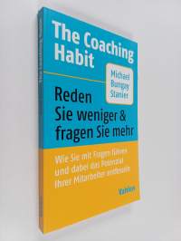 The Coaching Habit - Reden Sie weniger &amp; fragen Sie mehr