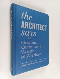The Architect Says : Quotes, Quips, and Words of Wisdom