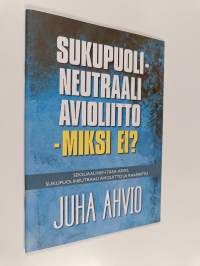 Sukupuolineutraali avioliitto - miksi ei? : seksuaalinen tasa-arvo, sukupuolineutraali avioliitto ja Raamattu - Seksuaalinen tasa-arvo, sukupuolineutraali aviolii...
