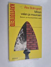 Miten valan ja muuraan : Betoni- ja muuraustöiden opas