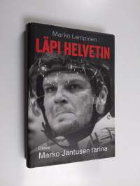 Läpi helvetin : Marko Jantusen tarina