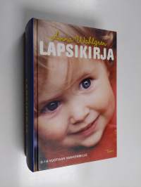 Lapsikirja : kokeneen äidin opas pienten ja isojen lasten hyvään hoitoon ja kasvatukseen vastasyntyneestä aina kuuteentoista ikävuoteen asti