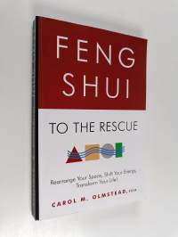 Feng Shui To The Rescue : Rearrange Your Space, Shift Your Energy, Transform Your Life!