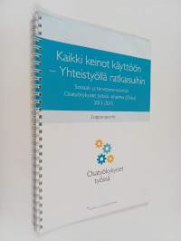 Kaikki keinot käyttöön : yhteistyöllä ratkaisuihin : Sosiaali- ja terveysministeriön Osatyökykyiset työssä -ohjelma (Osku) 2013-2015 : loppuraportti