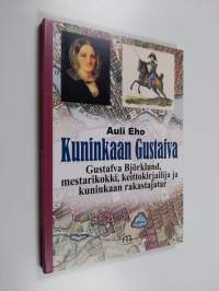 Kuninkaan Gustafva : Gustafva Björklund, mestarikokki, keittokirjailija ja kuninkaan rakastajatar