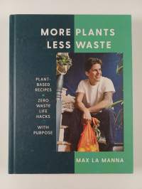 More plants less waste : plant-based recipes + zero waste life hacks with purpose - Plant-based recipes + zero waste life hacks with purpose