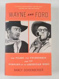 Wayne and Ford - The Films, the Friendship, and the Forging of an American Hero