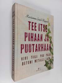 Tee itse pihaan ja puutarhaan : kivi, tiili, puu, paju, betoni, metalli, lasi