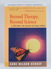 Beyond Therapy, Beyond Science - A New Model for Healing the Whole Person