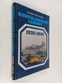 Kohtalokkaat lennot 1939-1944 : ilmavoimiemme lentotoiminnassa surmansa saaneet, kadonneet, sotavankeuteen joutuneet sekä laskuvarjolla pelastuneet