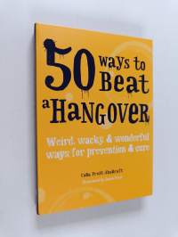 50 Ways to Beat a Hangover - Weird, Wacky and Wonderful Ways for Prevention and Cure