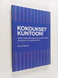 Kokoukset kuntoon! : kohti tuloksellisempia kokouskäytäntöjä yrityksessä ja organisaatiossa - Kohti tuloksellisempia kokouskäytäntöjä yrityksessä ja organisaatiossa