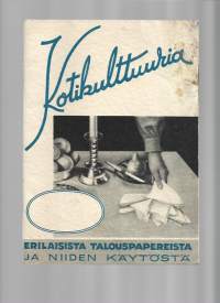 Kotikulttuuria, erilaisista talouspapereista ja niiden käytöstä (G.A. Serlachius Oy, Kankaan Paperitehdas, Tako O.Y. tuootteiden esittelykirjanen, runsas kuvitus)