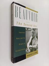 Beauvoir and the Second Sex - Feminism, Race, and the Origins of Existentialism