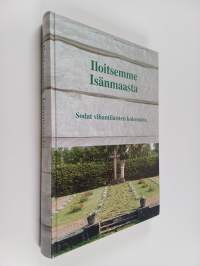 Iloitsemme isänmaasta : sodat vihantilaisten kokemana 1918, 1939-1940, 1941-1945 : Vihannin sotaveteraanimatrikkeli