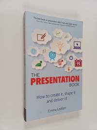 The Presentation Book - How to Create It, Shape it and Deliver It!