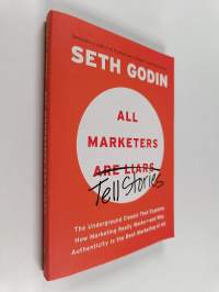 All marketers are liars/Tell stories : the underground classic that explains how marketing really works - and why authenticity is the best marketing of all