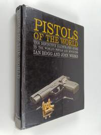 Pistols of the world : the definitive illustrated guide to the world&#039;s pistols and revolvers