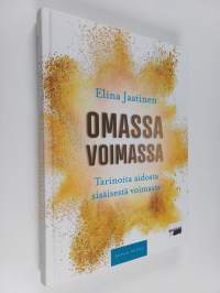 Omassa voimassa : tarinoita aidosta sisäisestä voimasta - Tarinoita aidosta sisäisestä voimasta