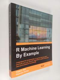 R Machine Learning by Example - Understand the Fundamentals of Machine Learning with R and Build Your Own Dynamic Algorithms to Tackle Complicated Real-world Prob...