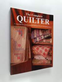 The Complete Quilter - A Comprehensive Guide to Machine Quilting with Over 30 Inspiring Projects