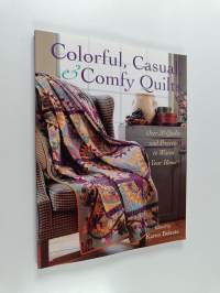 Colorful, Casual, and Comfy Quilts - Over 20 Quilts and Projects to Warm Your Home