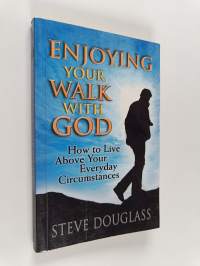 Enjoying Your Walk With God - How to Live Above Your Everyday Circumstances