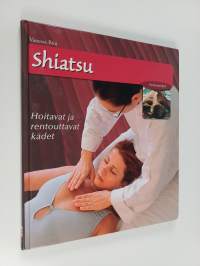 Shiatsu : hoitavat ja rentouttavat kädet