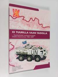 Ei tuurilla vaan taidolla : suomalaiset rauhanturvaajat Etelä-Libanonissa 1982-2001