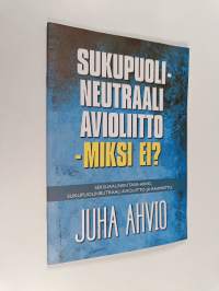 Sukupuolineutraali avioliitto - miksi ei? : seksuaalinen tasa-arvo, sukupuolineutraali avioliitto ja Raamattu - Seksuaalinen tasa-arvo, sukupuolineutraali aviolii...