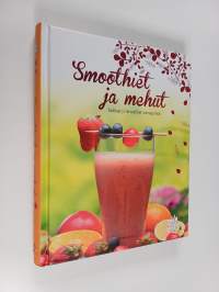 Smoothiet ja mehut : raikkaat ja terveelliset voimajuomat